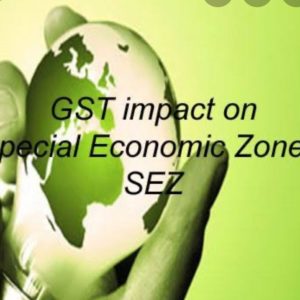 IMPACT OF GST ON SPECIAL ECONOMIC ZONE (SEZ)